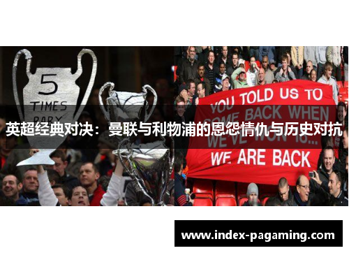 英超经典对决：曼联与利物浦的恩怨情仇与历史对抗