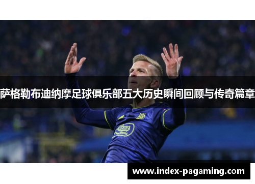 萨格勒布迪纳摩足球俱乐部五大历史瞬间回顾与传奇篇章