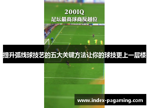 提升弧线球技艺的五大关键方法让你的球技更上一层楼