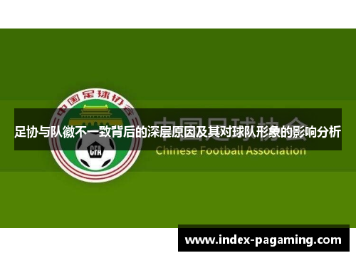 足协与队徽不一致背后的深层原因及其对球队形象的影响分析