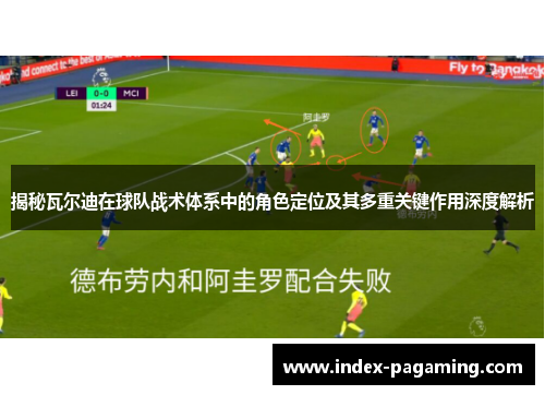 揭秘瓦尔迪在球队战术体系中的角色定位及其多重关键作用深度解析