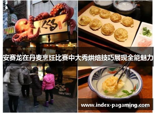 安赛龙在丹麦烹饪比赛中大秀烘焙技巧展现全能魅力