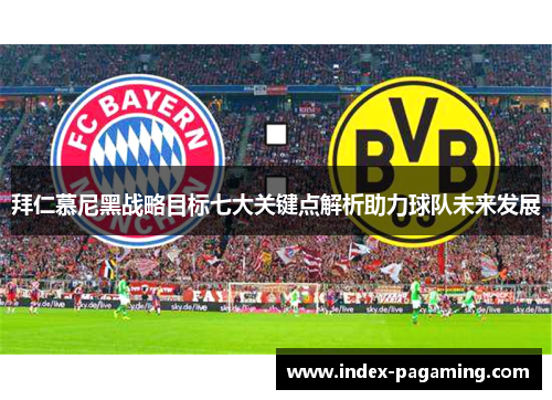 拜仁慕尼黑战略目标七大关键点解析助力球队未来发展