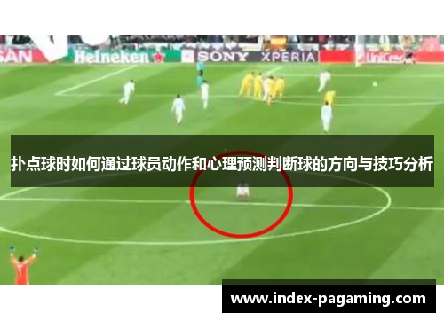 扑点球时如何通过球员动作和心理预测判断球的方向与技巧分析