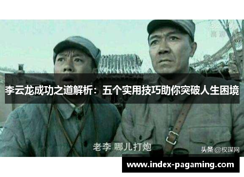 李云龙成功之道解析：五个实用技巧助你突破人生困境