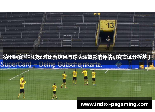 德甲联赛替补球员对比赛结果与球队绩效影响评估研究实证分析基于