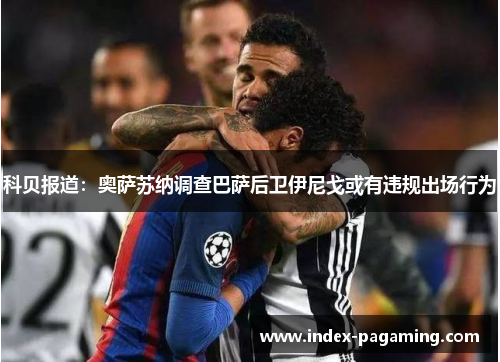 科贝报道：奥萨苏纳调查巴萨后卫伊尼戈或有违规出场行为
