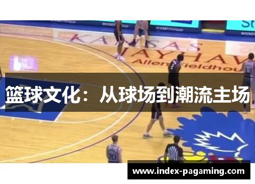 篮球文化：从球场到潮流主场