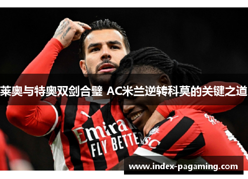 莱奥与特奥双剑合璧 AC米兰逆转科莫的关键之道