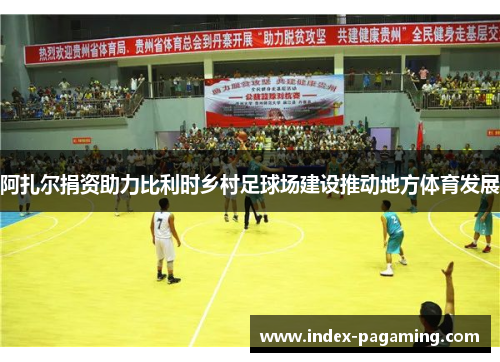 阿扎尔捐资助力比利时乡村足球场建设推动地方体育发展