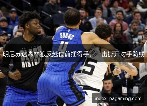 明尼苏达森林狼反越位前插得手，一击撕开对手防线